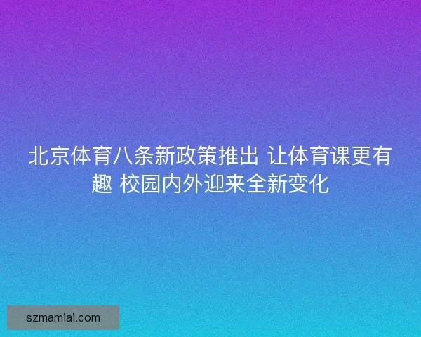 北京体育八条新政策推出 让体育课更有趣 校园内外迎来全新变化